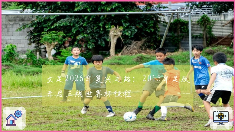 女足2026年复兴之路：2015年足改开启三线世界杯征程